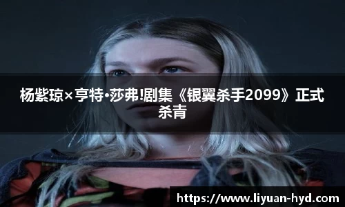 壹号大舞台杨紫琼×亨特·莎弗!剧集《银翼杀手2099》正式杀青